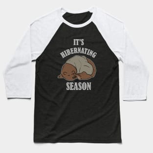 It's Hibernating Season Baseball T-Shirt